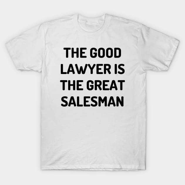 The good lawyer is the great salesman T-Shirt by Word and Saying